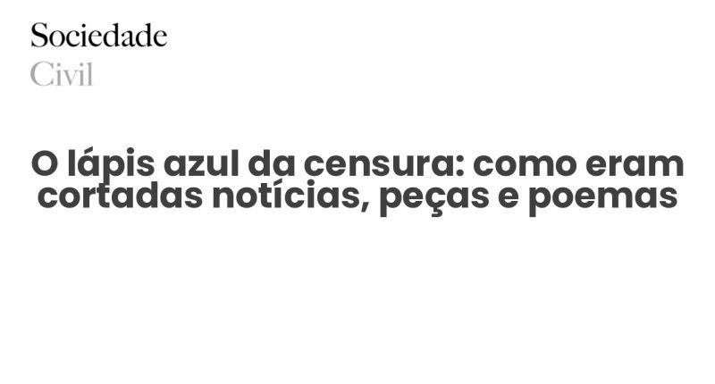 O lápis azul da censura: como eram cortadas notícias, peças e poemas - Sociedade Civil