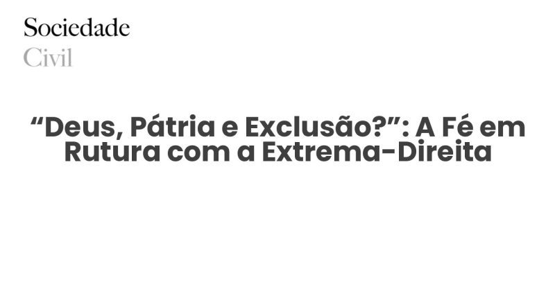 “Deus, Pátria e Exclusão?”: A Fé em Rutura com a Extrema-Direita - Sociedade Civil