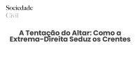 A Tentação do Altar: Como a Extrema-Direita Seduz os Crentes - Sociedade Civil
