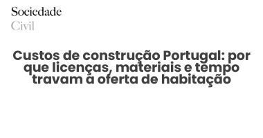 Custos de construção Portugal: por que licenças, materiais e tempo travam a oferta de habitação - Sociedade Civil