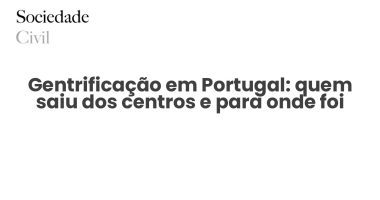Gentrificação em Portugal: quem saiu dos centros e para onde foi - Sociedade Civil