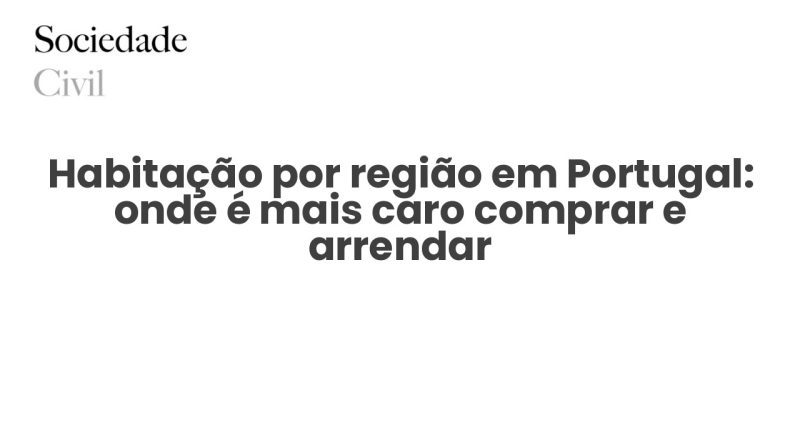 Habitação por região em Portugal: onde é mais caro comprar e arrendar - Sociedade Civil