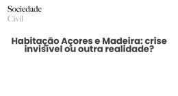 Habitação Açores e Madeira: crise invisível ou outra realidade? - Sociedade Civil