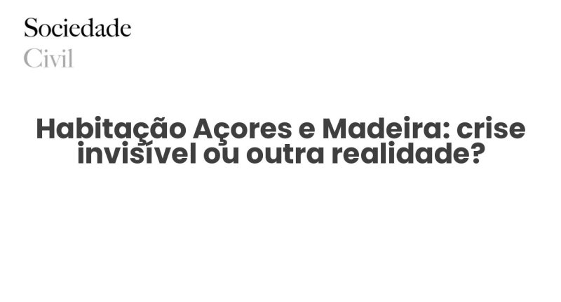 Habitação Açores e Madeira: crise invisível ou outra realidade? - Sociedade Civil