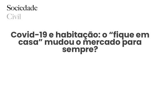 Covid-19 e habitação: o “fique em casa” mudou o mercado para sempre? - Sociedade Civil