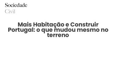 Mais Habitação e Construir Portugal: o que mudou mesmo no terreno - Sociedade Civil