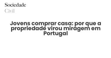 Jovens comprar casa: por que a propriedade virou miragem em Portugal - Sociedade Civil