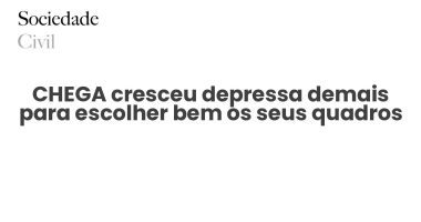 CHEGA cresceu depressa demais para escolher bem os seus quadros - Sociedade Civil
