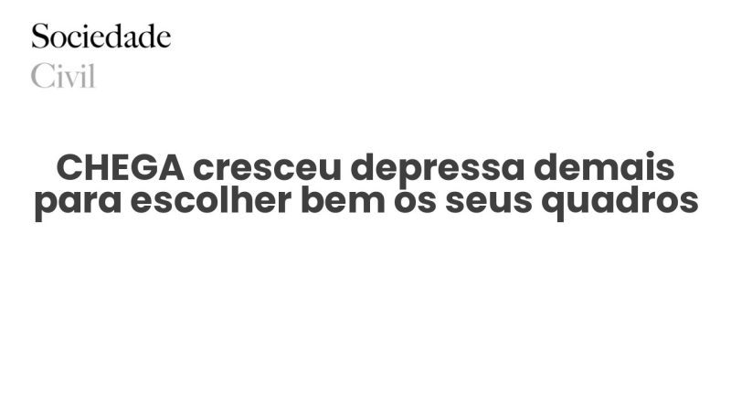 CHEGA cresceu depressa demais para escolher bem os seus quadros - Sociedade Civil