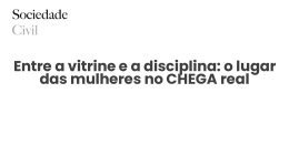 Entre a vitrine e a disciplina: o lugar das mulheres no CHEGA real - Sociedade Civil