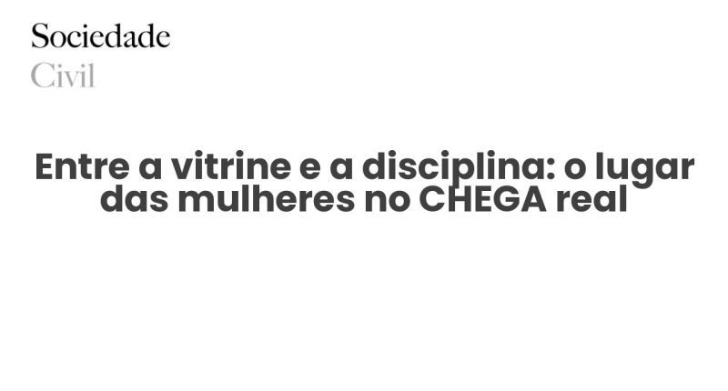 Entre a vitrine e a disciplina: o lugar das mulheres no CHEGA real - Sociedade Civil