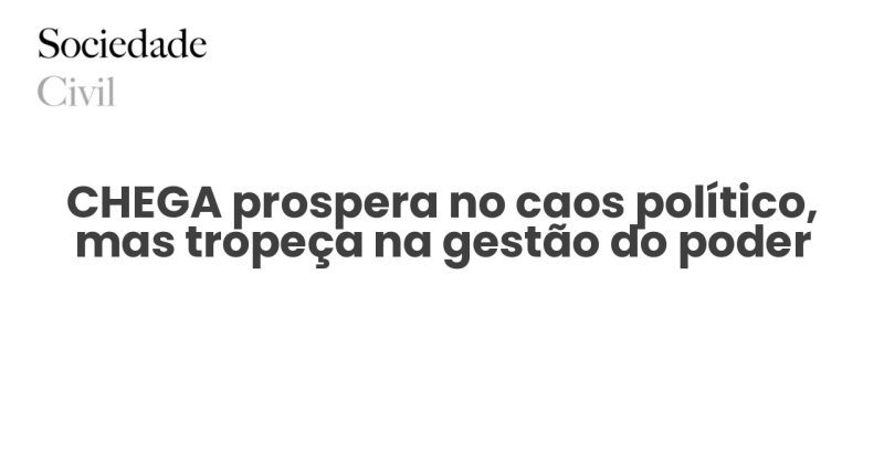 CHEGA prospera no caos político, mas tropeça na gestão do poder - Sociedade Civil