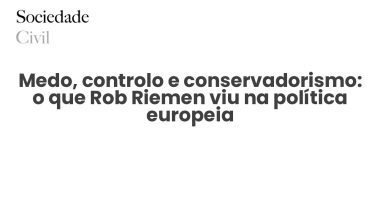 Medo, controlo e conservadorismo: o que Rob Riemen viu na política europeia - Sociedade Civil