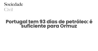 Portugal tem 93 dias de petróleo: é suficiente para Ormuz - Sociedade Civil