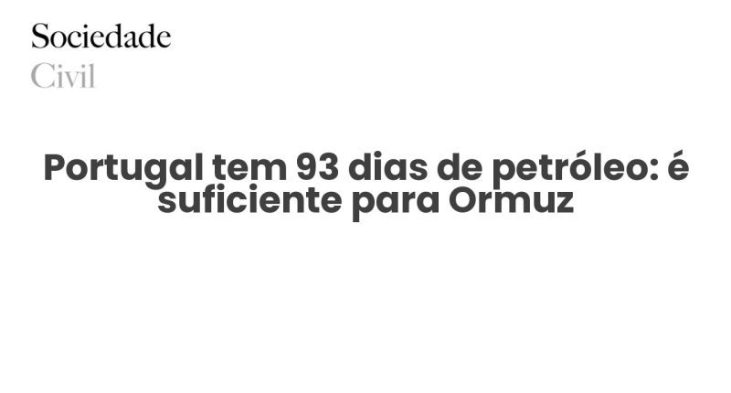 Portugal tem 93 dias de petróleo: é suficiente para Ormuz - Sociedade Civil