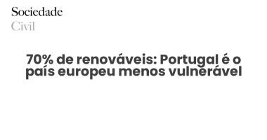 70% de renováveis: Portugal é o país europeu menos vulnerável - Sociedade Civil