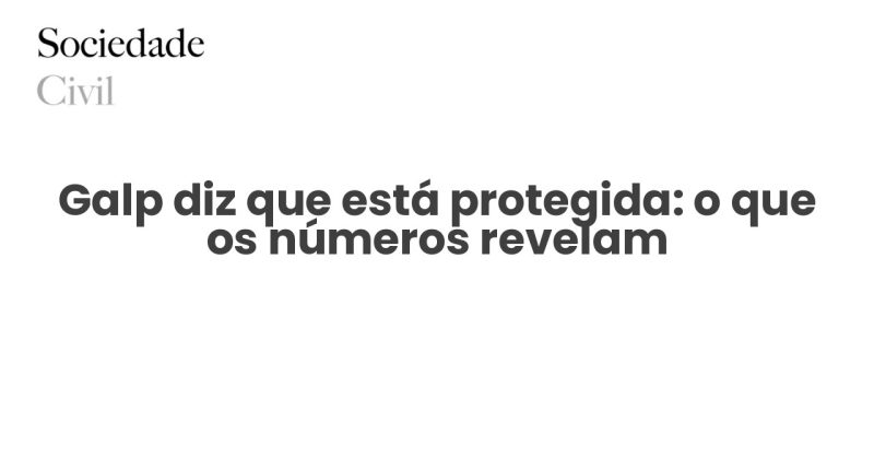 Galp diz que está protegida: o que os números revelam - Sociedade Civil
