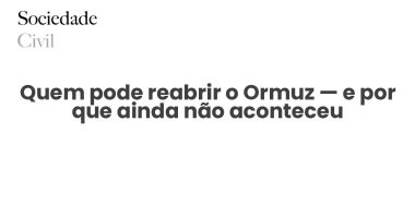 Quem pode reabrir o Ormuz — e por que ainda não aconteceu - Sociedade Civil