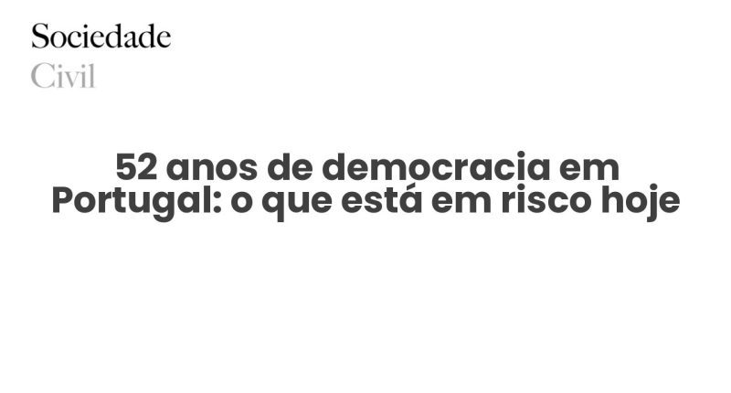52 anos de democracia em Portugal: o que está em risco hoje - Sociedade Civil