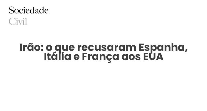 Irão: o que recusaram Espanha, Itália e França aos EUA - Sociedade Civil