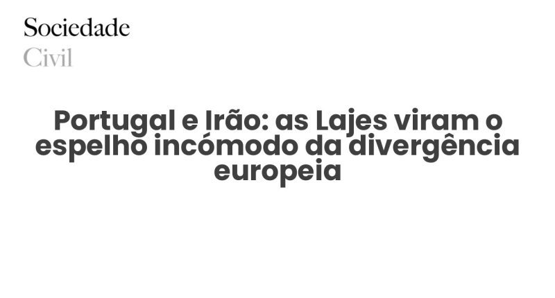 Portugal e Irão: as Lajes viram o espelho incómodo da divergência europeia - Sociedade Civil