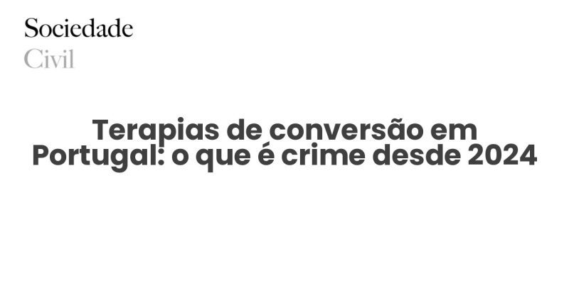Terapias de conversão em Portugal: o que é crime desde 2024 - Sociedade Civil