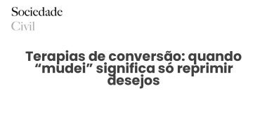 Terapias de conversão: quando “mudei” significa só reprimir desejos - Sociedade Civil