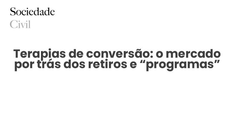 Terapias de conversão: o mercado por trás dos retiros e “programas” - Sociedade Civil