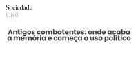 Antigos combatentes: onde acaba a memória e começa o uso político - Sociedade Civil