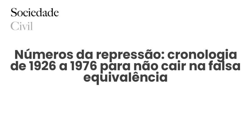 Números da repressão: cronologia de 1926 a 1976 para não cair na falsa equivalência - Sociedade Civil