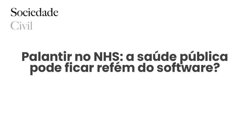 Palantir no NHS: a saúde pública pode ficar refém do software? - Sociedade Civil