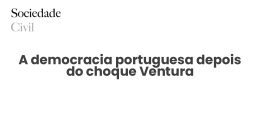 A democracia portuguesa depois do choque Ventura - Sociedade Civil