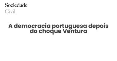 A democracia portuguesa depois do choque Ventura - Sociedade Civil
