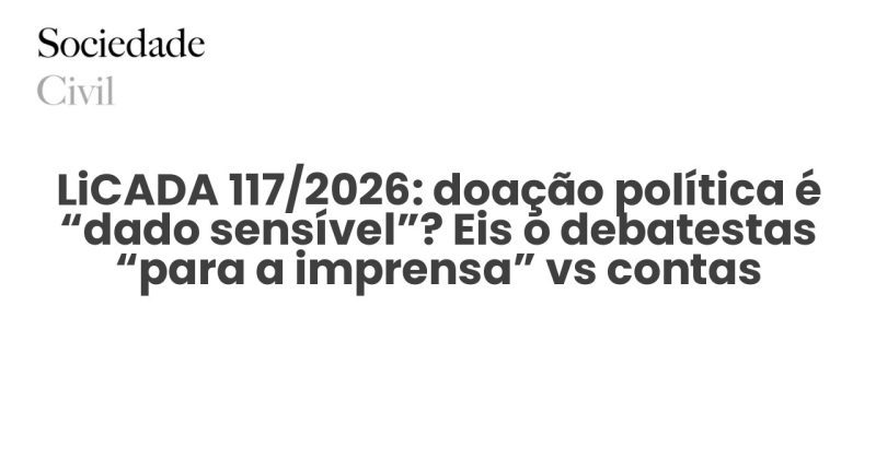 LiCADA 117/2026: doação política é “dado sensível”? Eis o debatestas “para a imprensa” vs contas oficiais: faltam €119 mil no Chega? - Sociedade Civil