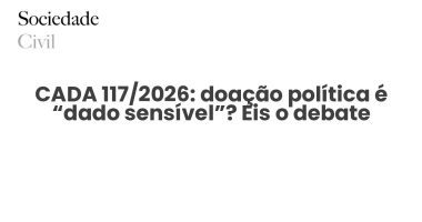 CADA 117/2026: doação política é “dado sensível”? Eis o debate - Sociedade Civil