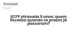 ECFP atrasada 5 anos: quem fiscaliza quando os prazos já passaram? - Sociedade Civil