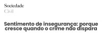 Sentimento de insegurança: porque cresce quando o crime não dispara - Sociedade Civil