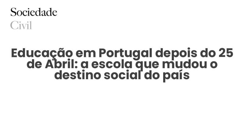 Educação em Portugal depois do 25 de Abril: a escola que mudou o destino social do país - Sociedade Civil