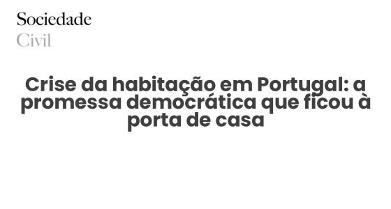 Crise da habitação em Portugal: a promessa democrática que ficou à porta de casa - Sociedade Civil
