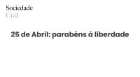 25 de Abril: parabéns à liberdade - Sociedade Civil