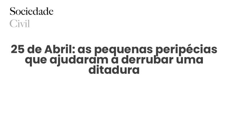 25 de Abril: as pequenas peripécias que ajudaram a derrubar uma ditadura - Sociedade Civil