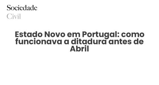 Estado Novo em Portugal: como funcionava a ditadura antes de Abril - Sociedade Civil