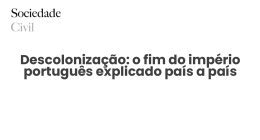 Descolonização: o fim do império português explicado país a país - Sociedade Civil