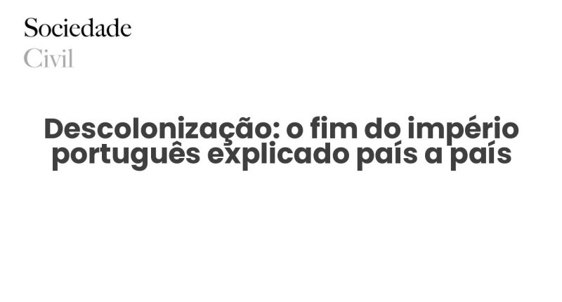 Descolonização: o fim do império português explicado país a país - Sociedade Civil