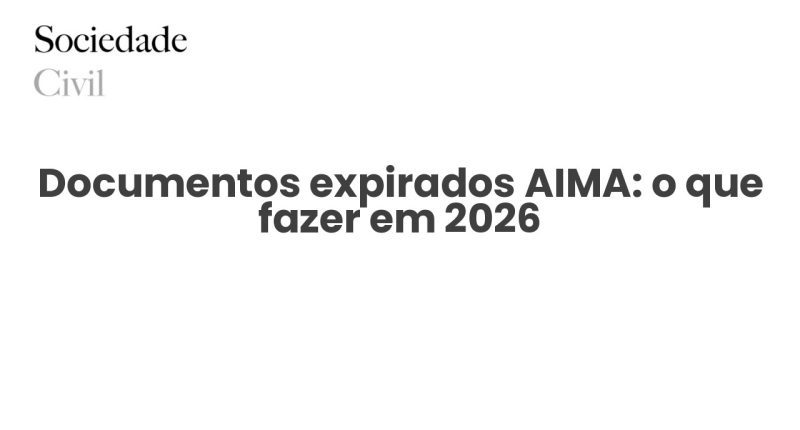Documentos expirados AIMA: o que fazer em 2026 - Sociedade Civil
