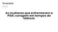As mulheres que enfrentaram a PIDE: coragem em tempos de silêncio - Sociedade Civil