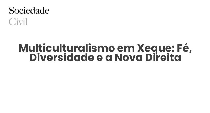 Multiculturalismo em Xeque: Fé, Diversidade e a Nova Direita - Sociedade Civil