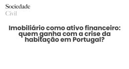 Imobiliário como ativo financeiro: quem ganha com a crise da habitação em Portugal? - Sociedade Civil