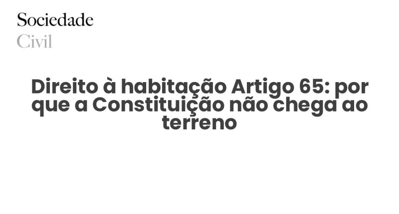 Direito à habitação Artigo 65: por que a Constituição não chega ao terreno - Sociedade Civil
