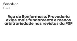 Rua do Benformoso: Provedoria exige mais fundamento e menos arbitrariedade nas revistas da PSP - Sociedade Civil